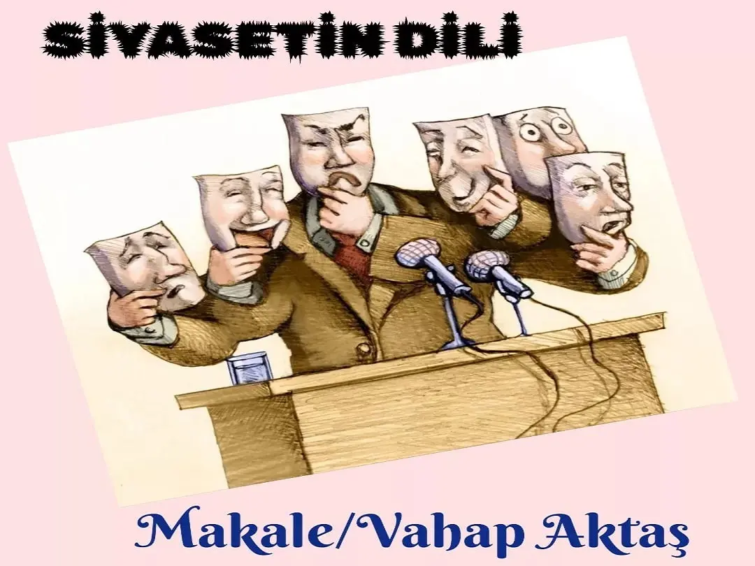 SİYASETİN DİLİ (Vahap Aktaş/Genel Başkan Yardımcısı ve Parti Sözcüsü )